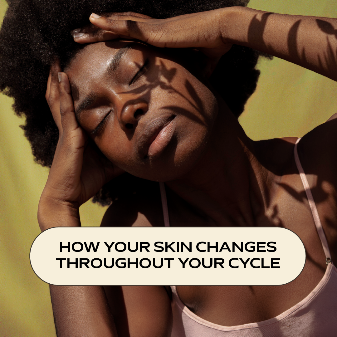 How Your Skin Changes Throughout Your Cycle
