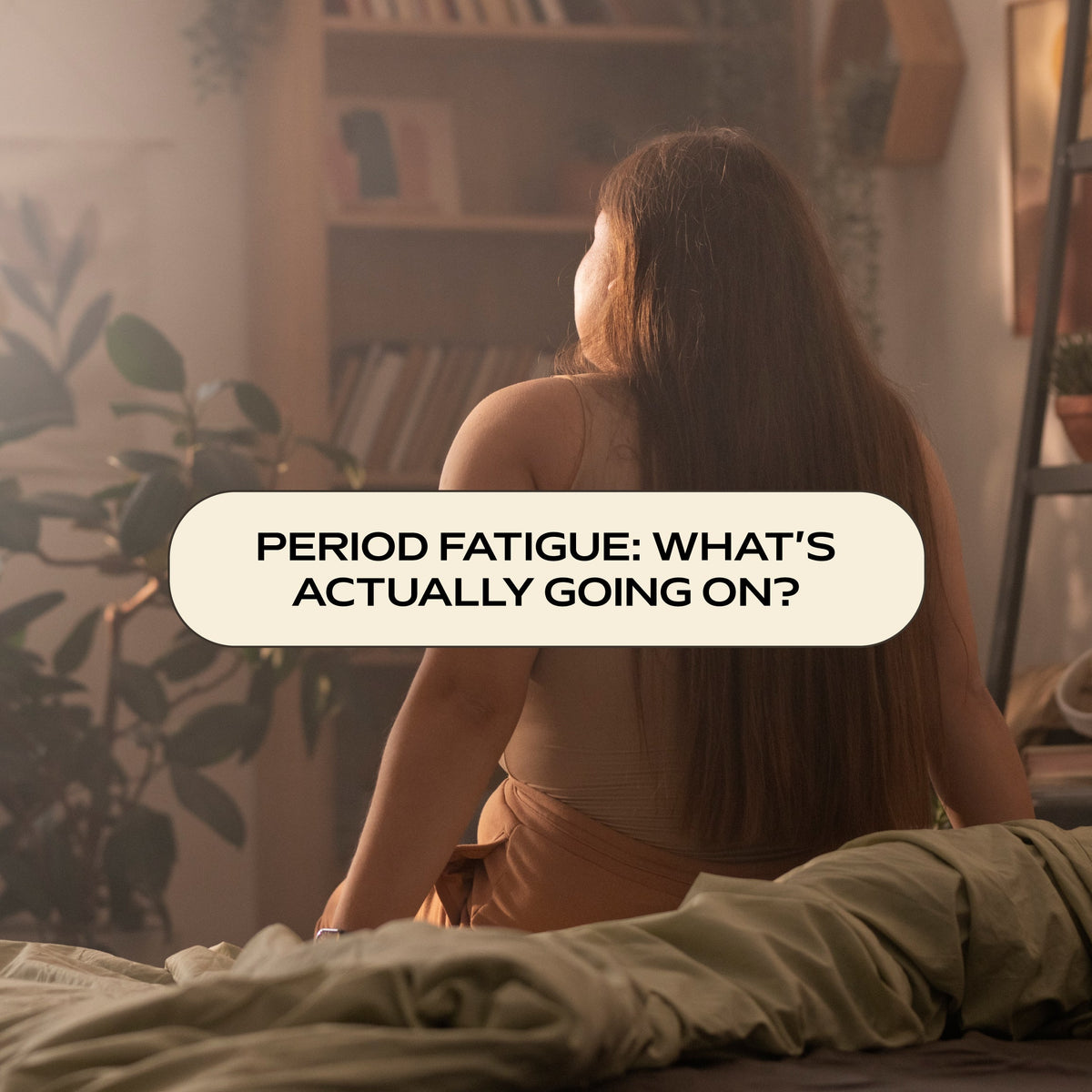Period Fatigue: What’s Actually Going On?